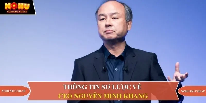 Thông tin sơ lược về CEO Nguyễn Minh Khang